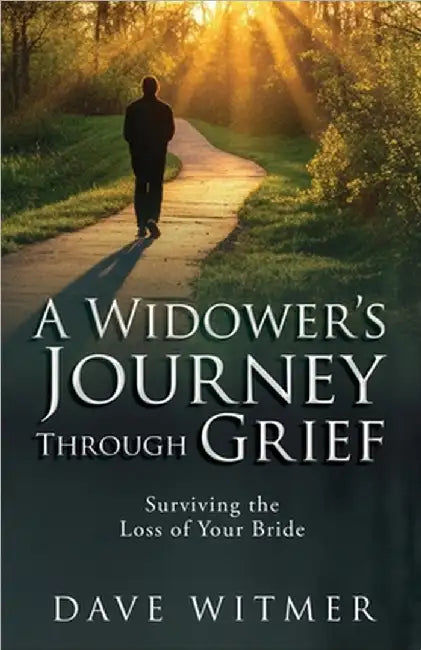 A Widower's Journey Through Grief: Surviving the Loss of Your Bride by Dave Witmer