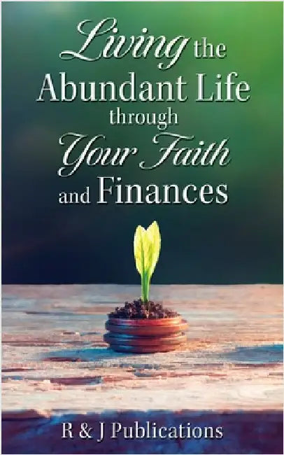 Living the Abundant Life through Your Faith and Finances by Publications, R. &. J.