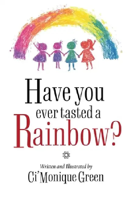 Have You Ever Tasted a Rainbow? by Ci'monique Green