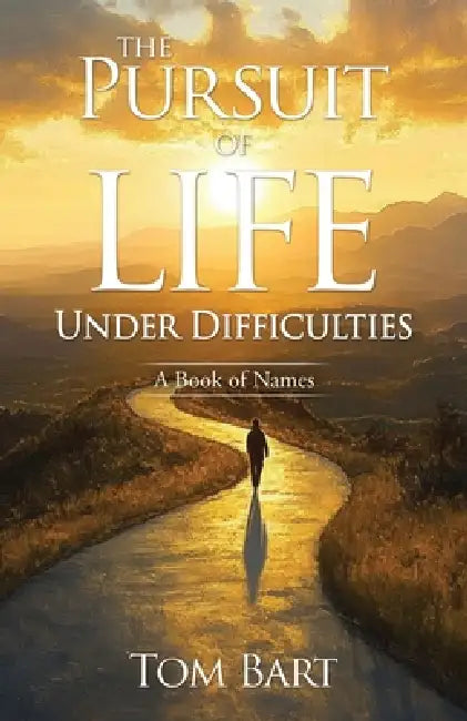 The Pursuit of Life Under Difficulties: A Book of Names by Tom Bart