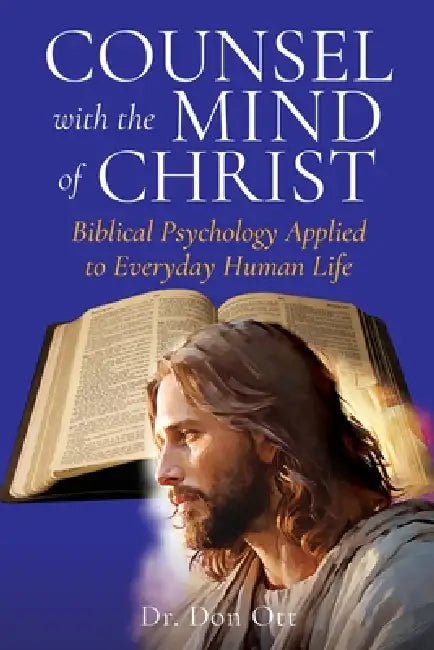 Counsel with the Mind of Christ: Biblical Psychology Applied to Everyday Human Life by Don Ott
