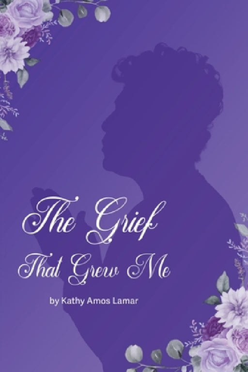 The Grief That Grew Me by Kathy Amos Lamar, III Amos Anthony, Collynne Partee