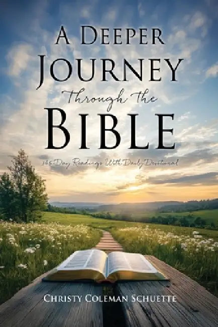 A Deeper Journey Through The Bible: 365-Day Readings With Daily Devotional by Christy Coleman Schuette