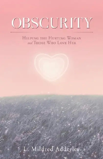 Obscurity: Helping the Hurting Woman and Those Who Love Her by L. Mildred Adderley