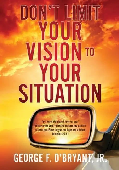 Don't Limit Your Vision to Your Situation by Jr. O'Bryant George F.