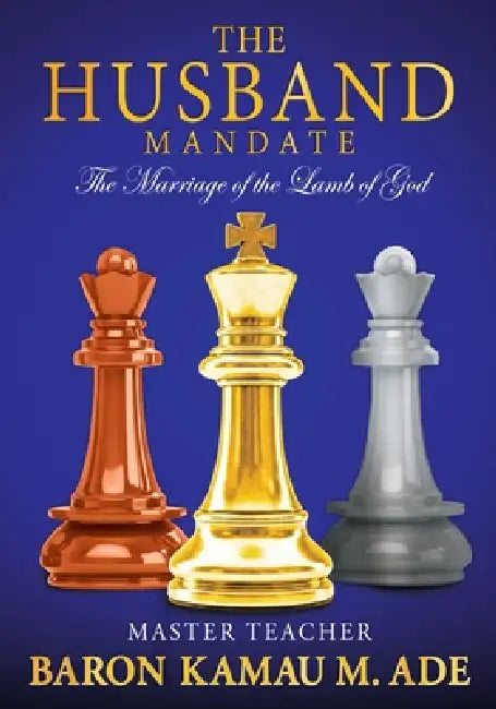 The Husband Mandate: The Marriage of the Lamb of God by Master Teacher Baron Kamau M. Ade