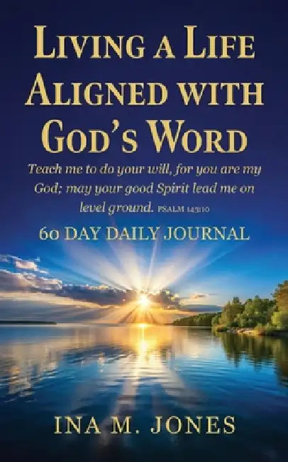 Living a Life Aligned with God's Word: Teach me to do your will, for you are my God; may your good Spirit lead me on level ground. Psalm 143:10 by Ina M. Jones