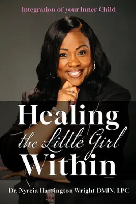 Healing the Little Girl Within: Integration of Your Inner Child by Nyreia Harrington Dmin Lpc