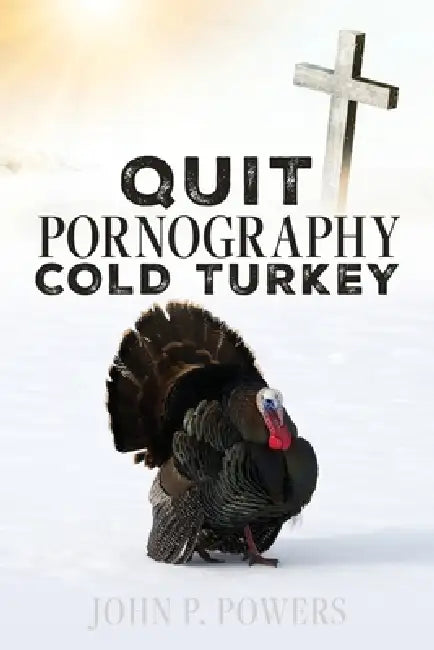 Quit Pornography Cold Turkey by John P. Powers