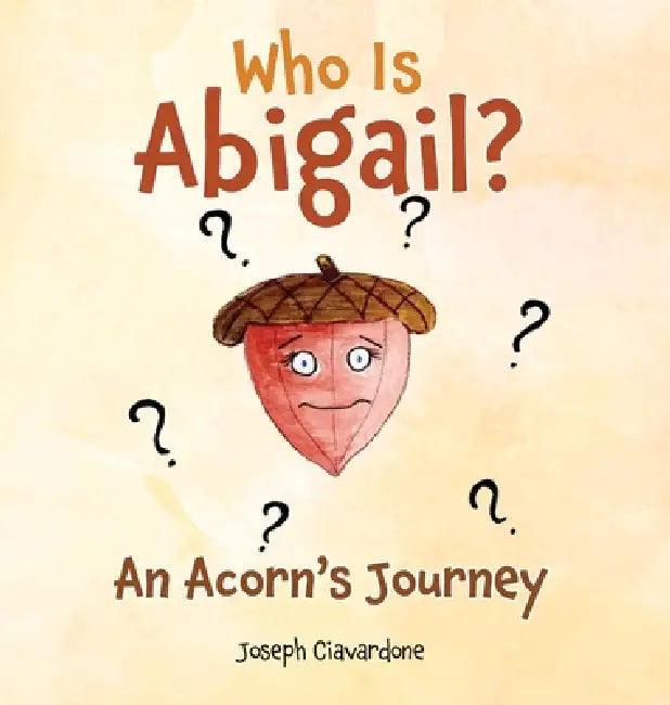 Who Is Abigail? An Acorn's Journey by Joseph Ciavardone