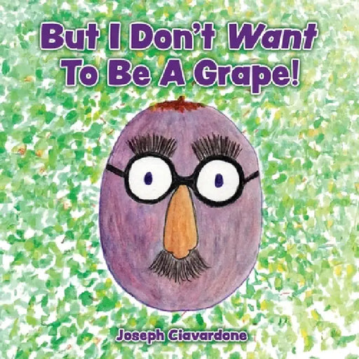 But I Don't Want To Be A Grape! by Joseph Ciavardone