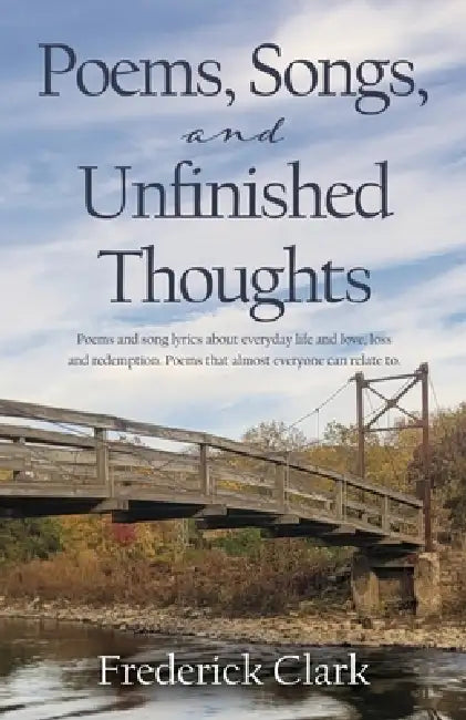 Poems, Songs, and Unfinished Thoughts by Frederick Clark