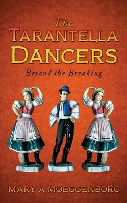 The Tarantella Dancers: Beyond the Breaking by Mary A. Moeggenborg