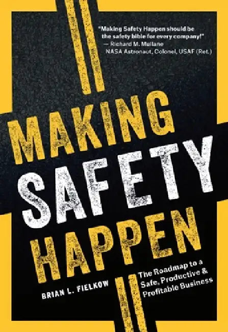 Making Safety Happen: The Roadmap to a Safe, Productive & Profitable Business by Brian L. Fielkow