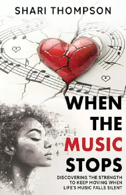 When The Music Stops: Discovering the Strength to Keep Moving When Life's Music Falls Silent by Shari Thompson