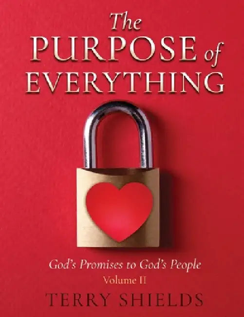 The Purpose of Everything: God's Promises to God's People by Terry Shields