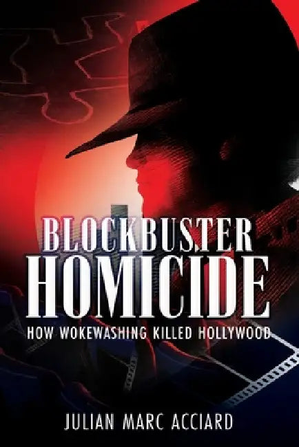 Blockbuster Homicide: How Wokewashing Killed Hollywood by Julian Marc Acciard