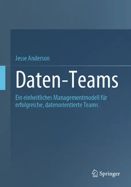 Daten-Teams: Ein Einheitliches Managementmodell Für Erfolgreiche, Datenorientierte Teams by Jesse Anderson