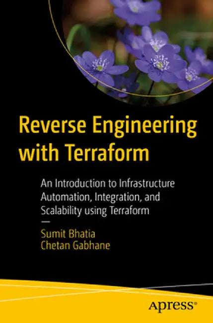 Reverse Engineering with Terraform: An Introduction to Infrastructure Automation, Integration, and Scalability Using Terraform by Sumit Bhatia