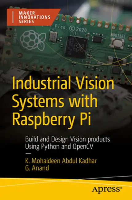 Industrial Vision Systems with Raspberry Pi: Build and Design Vision Products Using Python and Opencv by K. Mohaideen Abdul Kadhar