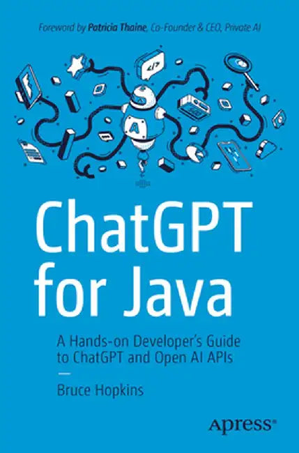 Chatgpt for Java: A Hands-On Developer's Guide to Chatgpt and Open AI APIs by Bruce Hopkins