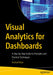 Visual Analytics for Dashboards: A Step-By-Step Guide to Principles and Practical Techniques by Arshad Khan