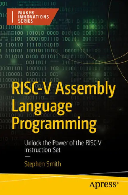 RISC-V Assembly Language Programming: Unlock the Power of the RISC-V Instruction Set by Stephen Smith