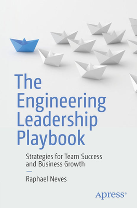 The Engineering Leadership Playbook: Strategies for Team Success and Business Growth by Raphael Neves