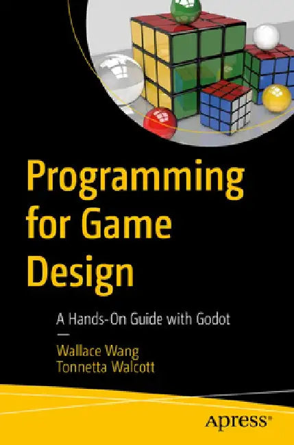 Programming for Game Design: A Hands-On Guide with Godot by Wallace Wang