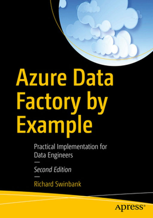 Azure Data Factory by Example: Practical Implementation for Data Engineers by Richard Swinbank