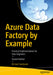 Azure Data Factory by Example: Practical Implementation for Data Engineers by Richard Swinbank