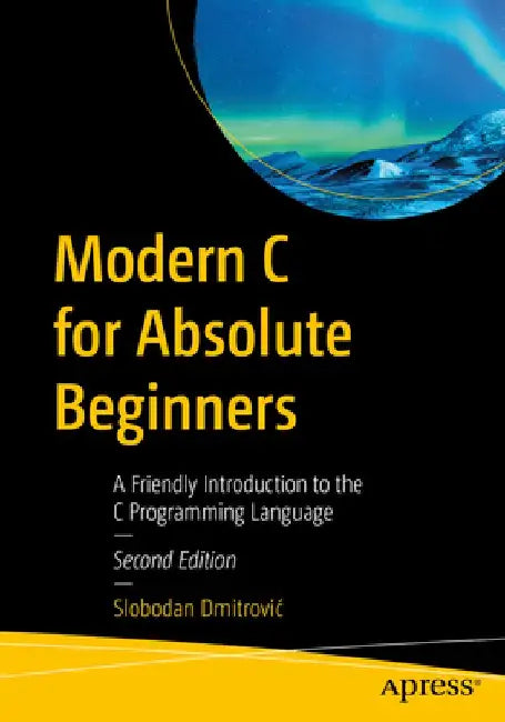 Modern C for Absolute Beginners: A Friendly Introduction to the C Programming Language by Dmitrovic, Slobodan