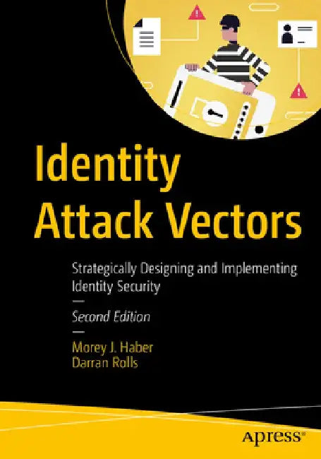 Identity Attack Vectors: Strategically Designing and Implementing Identity Security Second Edition by Morey J. Haber