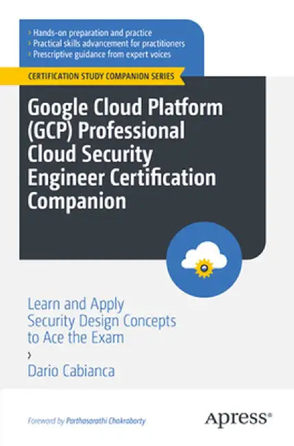 Google Cloud Platform (Gcp) Professional Cloud Security Engineer Certification Companion: Learn and Apply Security Design Concepts to Ace the Exam by Dario Cabianca