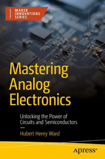 Mastering Analog Electronics: Unlocking the Power of Circuits and Semiconductors by Hubert Henry Ward