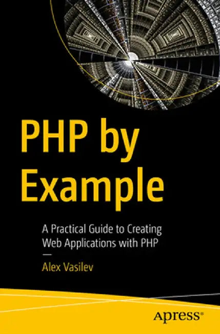 PHP by Example: A Practical Guide to Creating Web Applications with PHP by Alex Vasilev