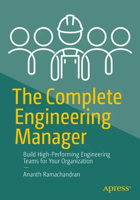 The Complete Engineering Manager: Build High-Performing Engineering Teams for Your Organization by Ananth Ramachandran