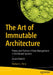The Art of Immutable Architecture: Theory and Practice of Data Management in Distributed Systems by Michael L. Perry
