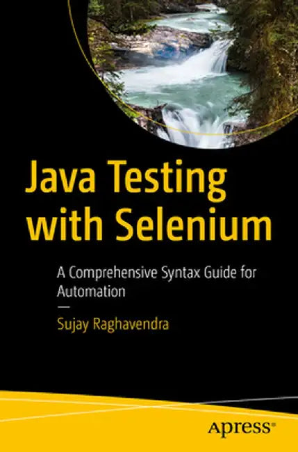 Java Testing with Selenium: A Comprehensive Syntax Guide for Automation by Sujay Raghavendra