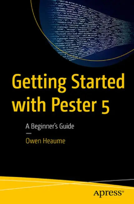 Getting Started with Pester 5: A Beginner's Guide by Owen Heaume