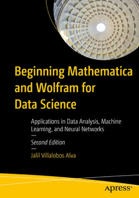 Beginning Mathematica and Wolfram for Data Science: Applications in Data Analysis, Machine Learning, and Neural Networks by Jalil Villalobos Alva