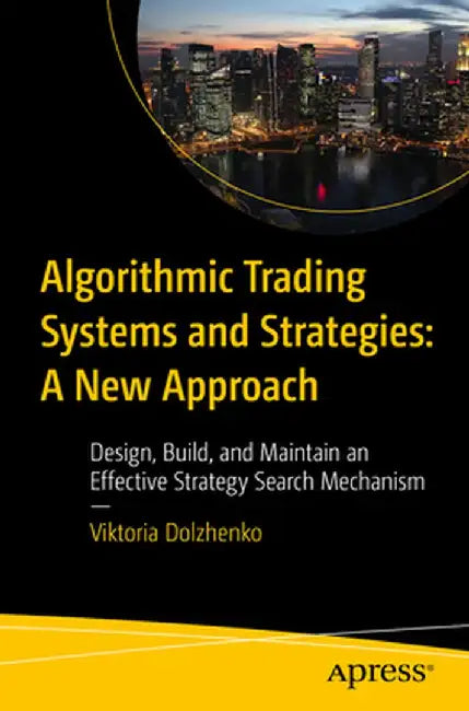 Algorithmic Trading Systems & Strategies: A New Approach: Design, Build and Maintain an Effective Strategy Search Mechanism by Viktoria Dolzhenko