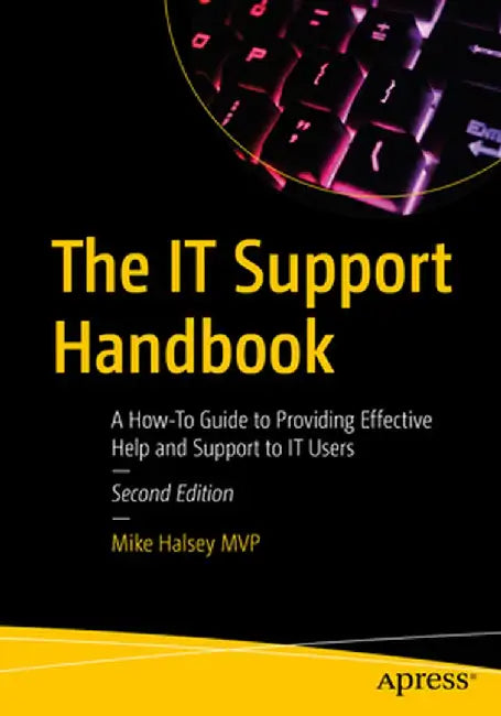 The It Support Handbook: A How-To Guide to Providing Effective Help and Support to It Users by Mike Halsey