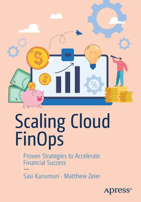 Scaling Cloud Finops: Proven Strategies to Accelerate Financial Success by Sasi Kanumuri