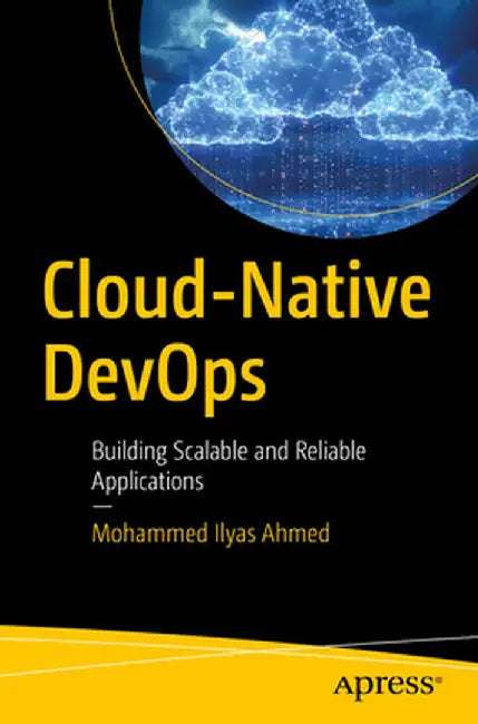Cloud-Native Devops: Building Scalable and Reliable Applications by Mohammed Ilyas Ahmed