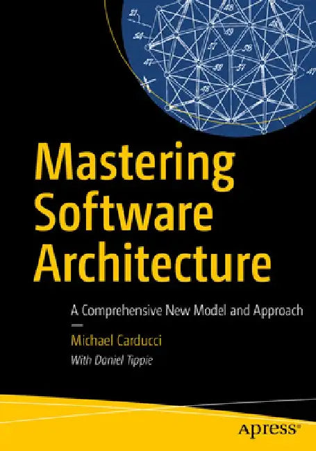 Mastering Software Architecture: A Comprehensive New Model and Approach by Michael Carducci
