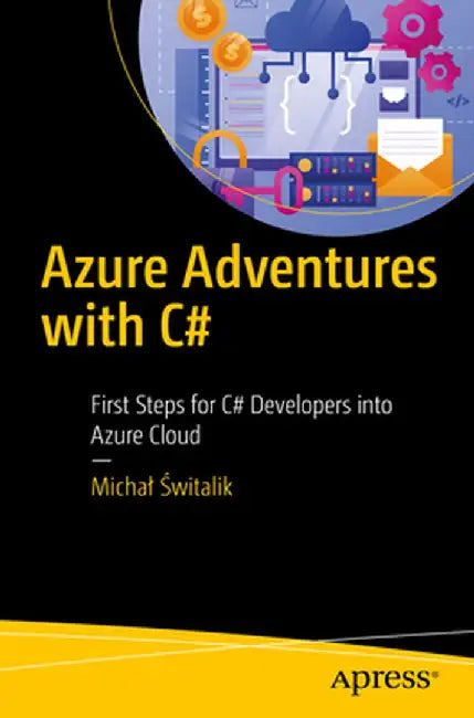 Azure Adventures with C#: First Steps for C# Developers Into Azure Cloud by Michal Świtalik