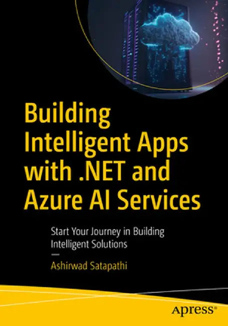 Building Intelligent Apps with .Net and Azure AI Services: Start Your Journey in Building Intelligent Solutions by Ashirwad Satapathi