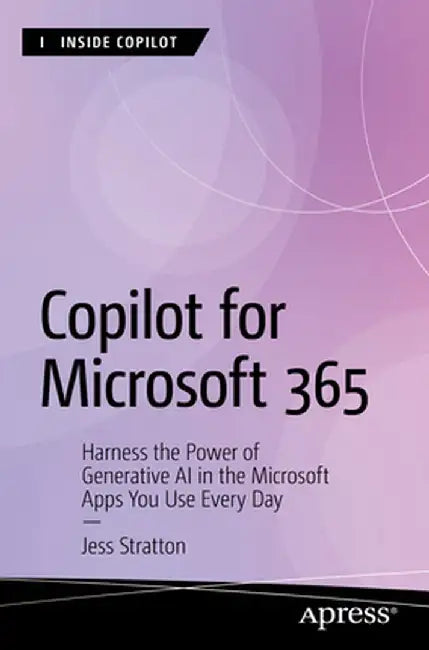 Copilot for Microsoft 365: Harness the Power of Generative AI in the Microsoft Apps You Use Every Day by Jess Stratton