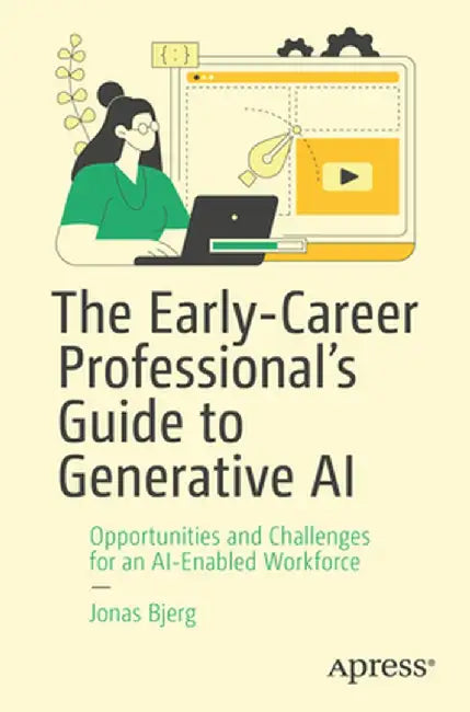 The Early-Career Professional's Guide to Generative AI: Opportunities and Challenges for an Ai-Enabled Workforce by Jonas Bjerg